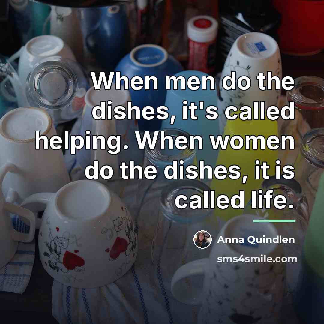 “When men do the dishes, it's called helping. When women…” quote by Anna Quindlen