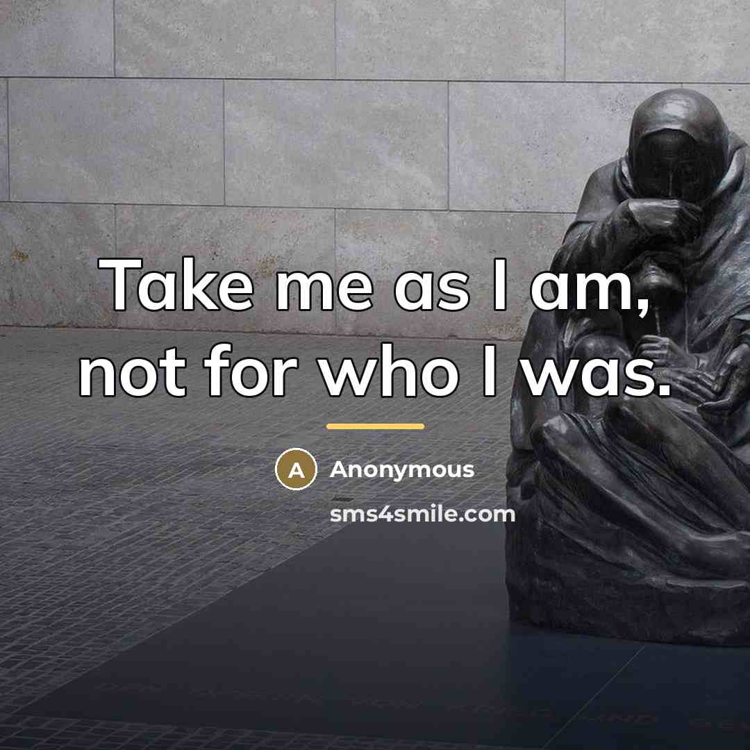 “Take me as I am, not for who I was.…” quote by Anonymous