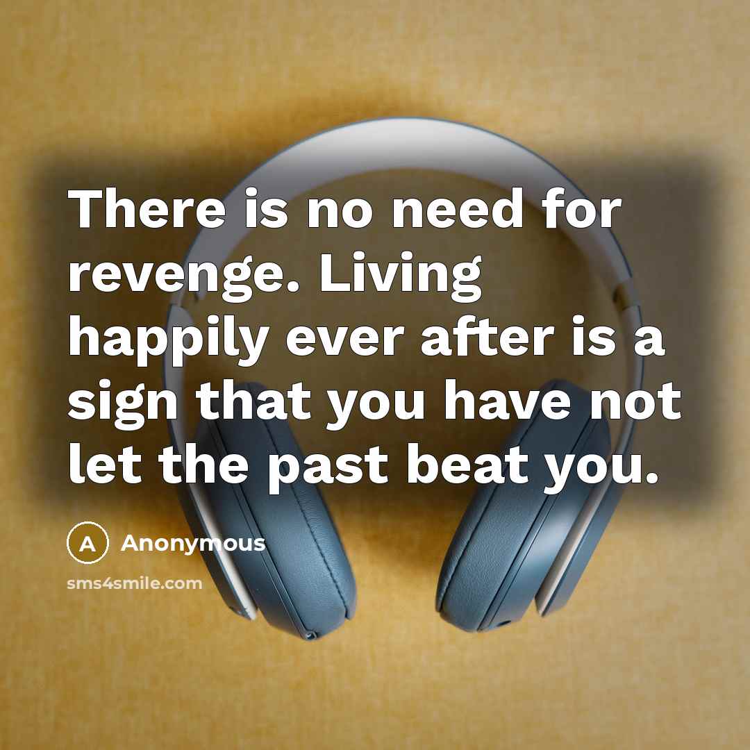 “There is no need for revenge. Living happily ever after…” quote by Anonymous