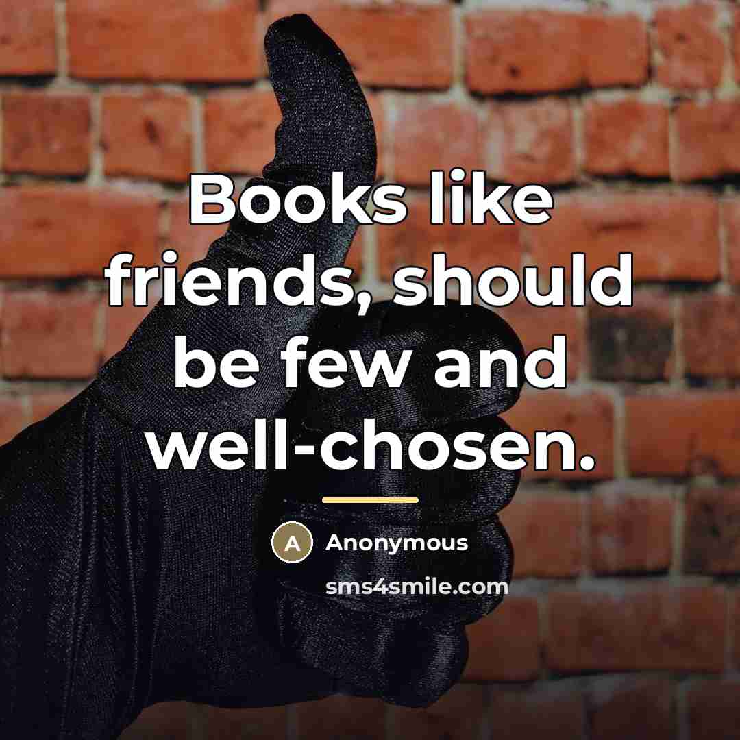 “Books like friends, should be few and well-chosen.…” quote by Anonymous