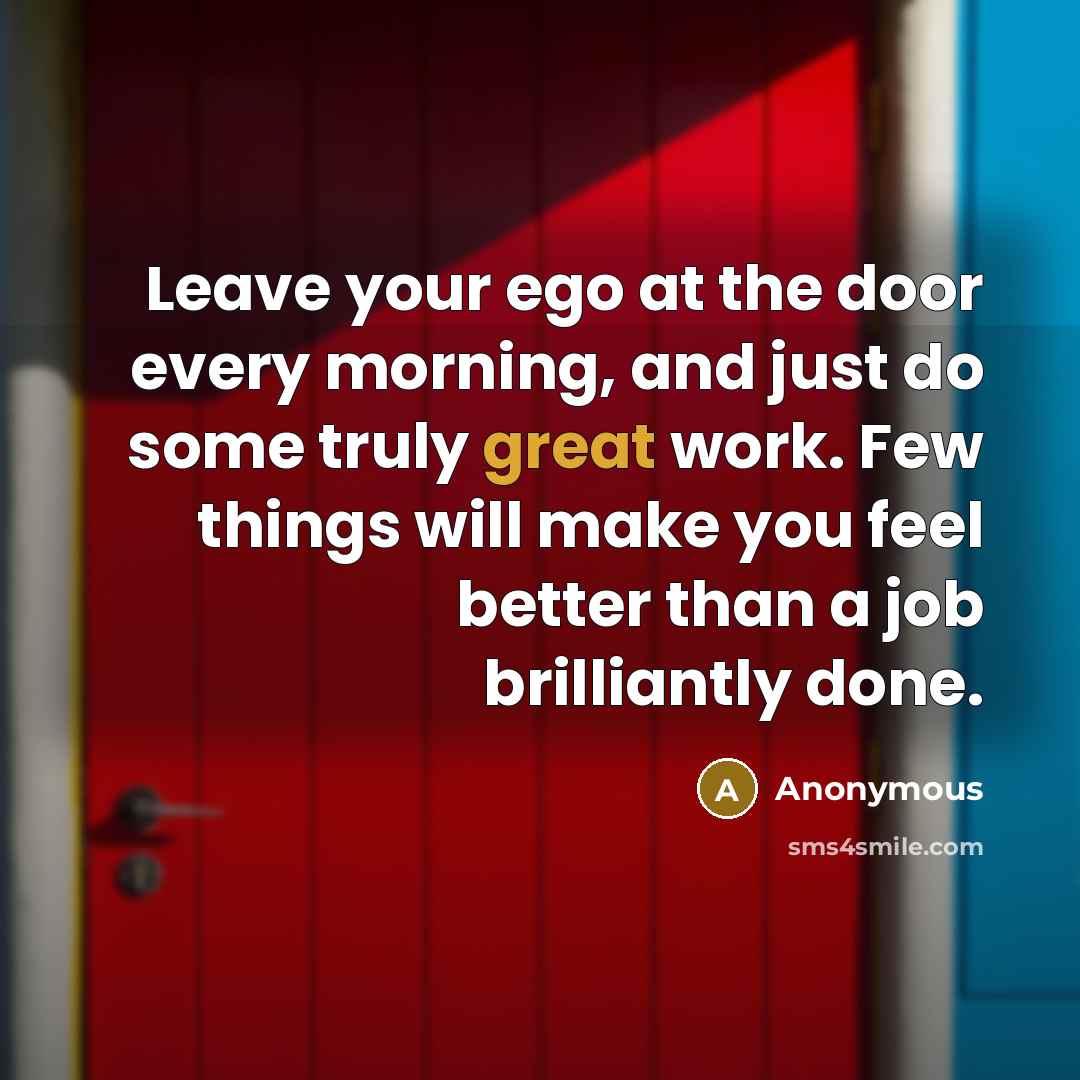 “Leave your ego at the door every morning, and just…” quote by Anonymous