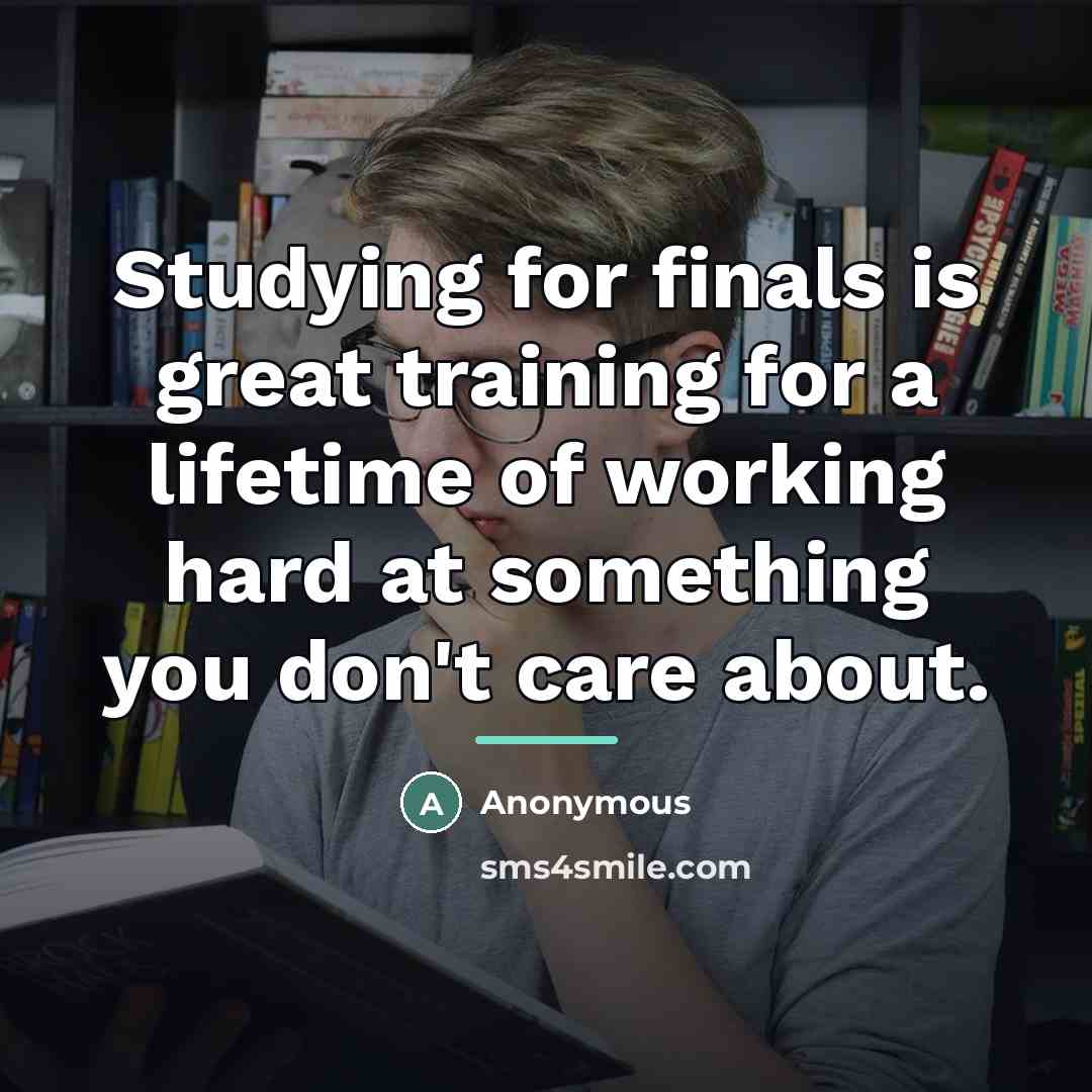 “Studying for finals is great training for a lifetime of…” quote by Anonymous