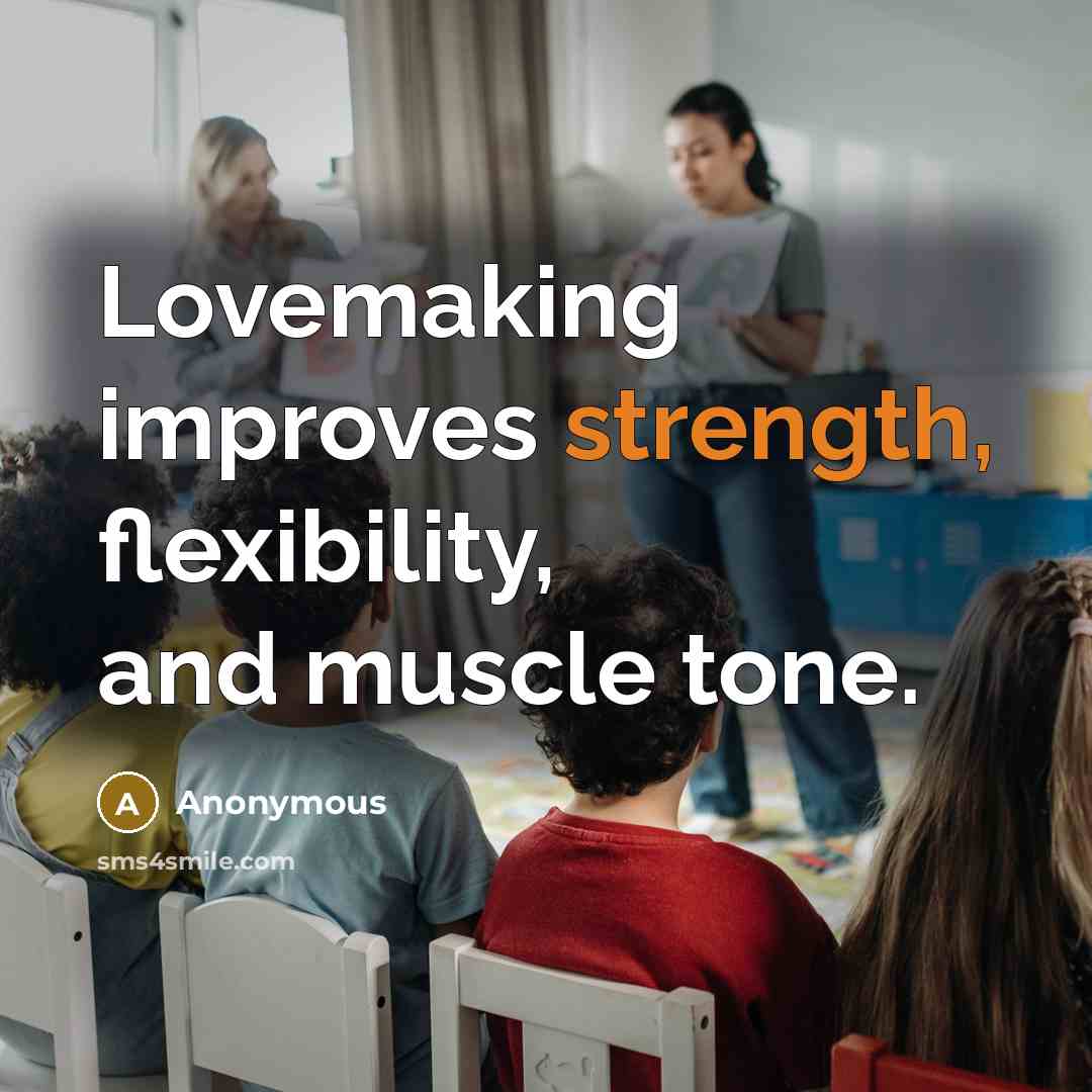 “Lovemaking improves strength, flexibility, and muscle tone.” quote by Anonymous