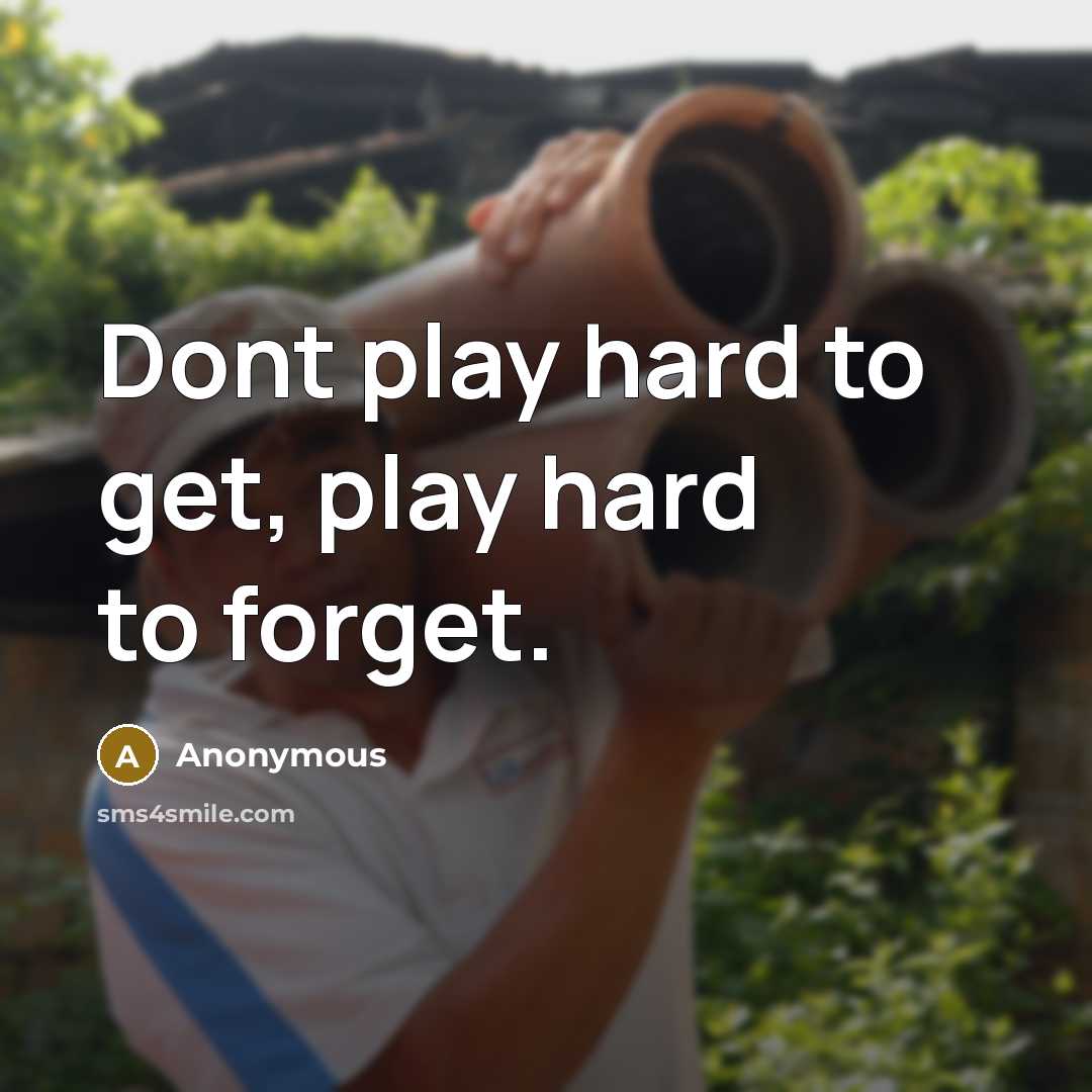“Dont play hard to get, play hard to forget.…” quote by Anonymous