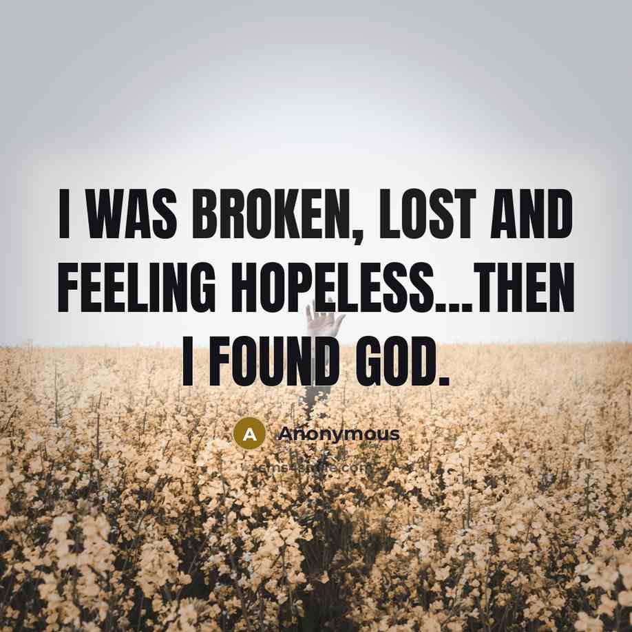 “I was broken, lost and feeling hopeless...then I found GOD.” quote by Anonymous