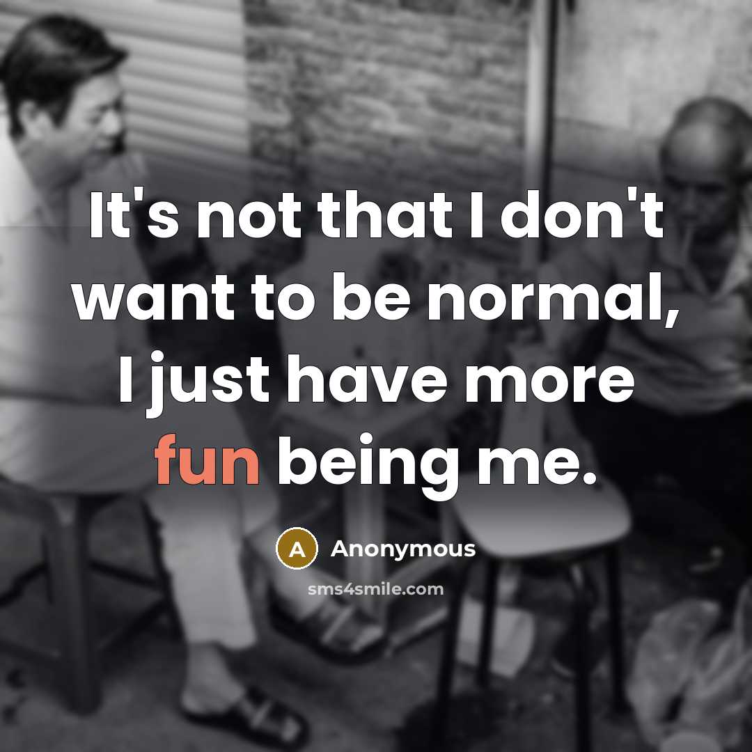 “It's not that I don't want to be normal, I…” quote by Anonymous
