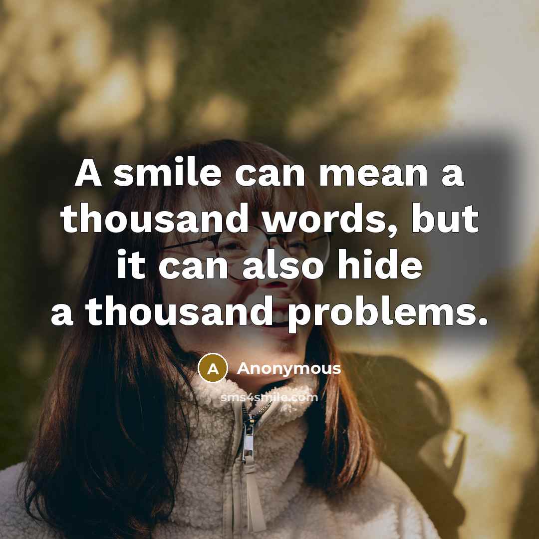 “A smile can mean a thousand words, but it can also hide a thousand problems.” quote by Anonymous