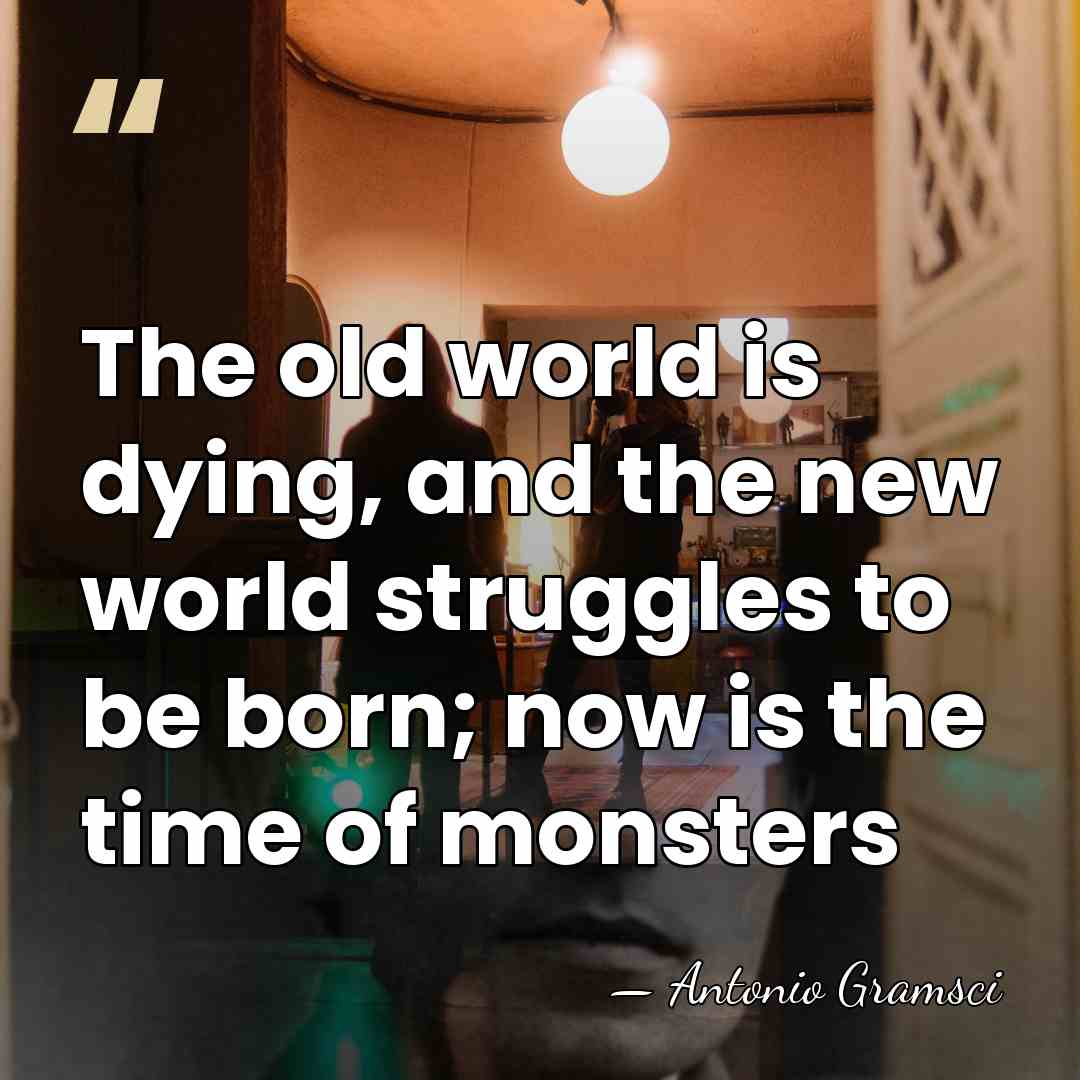 The old world is dying, and the new world struggles to be&hellip; - Antonio Gramsci