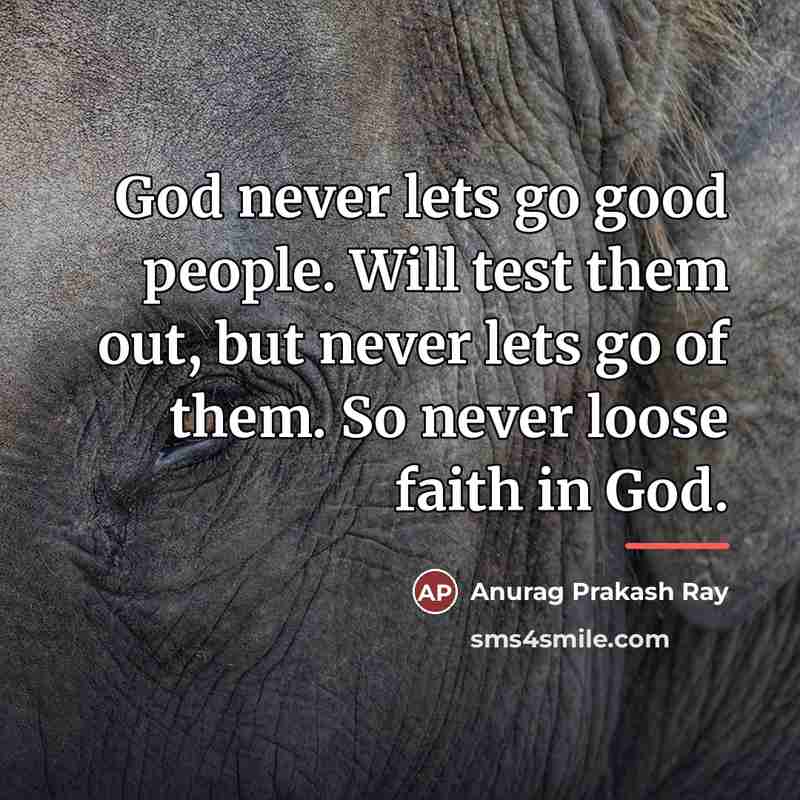 “God never lets go good people. Will test them out,…” quote by Anurag Prakash Ray