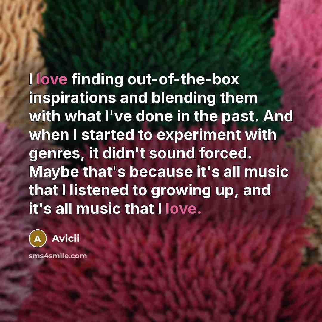 “I love finding out-of-the-box inspirations and blending them with what…” quote by Avicii