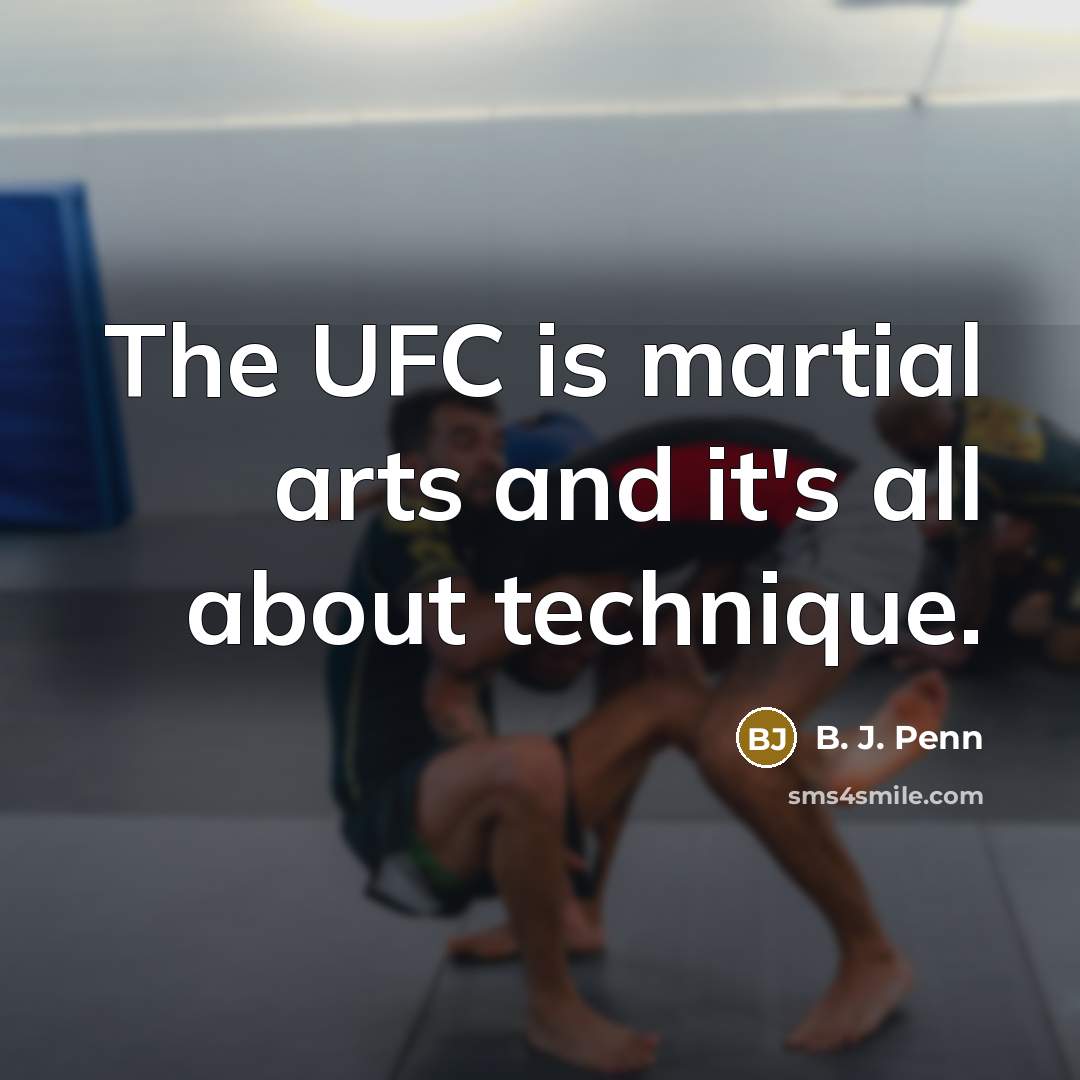 “The UFC is martial arts and it's all about technique.…” quote by B. J. Penn