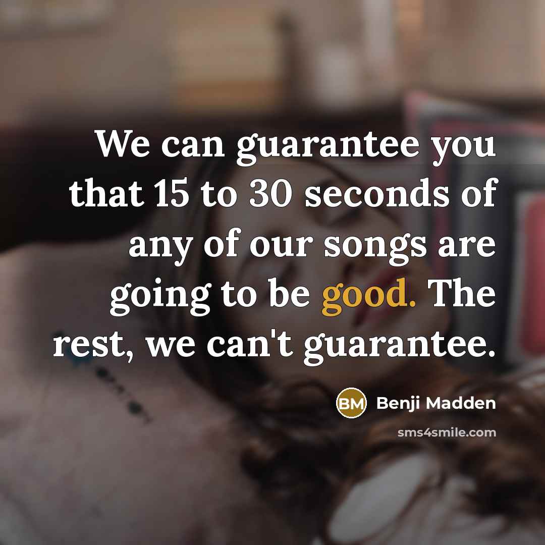 “We can guarantee you that 15 to 30 seconds of…” quote by Benji Madden