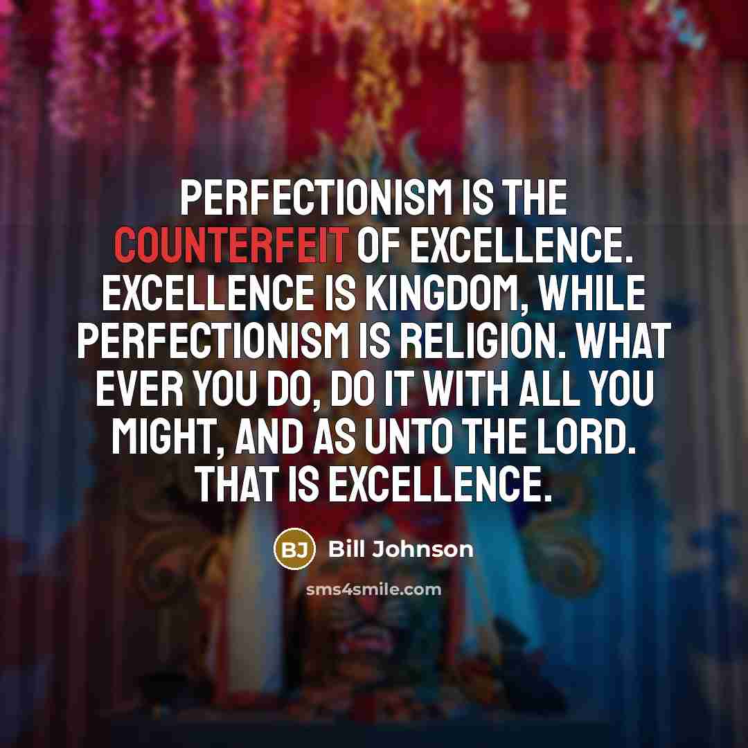“Perfectionism is the counterfeit of excellence. Excellence is Kingdom, while…” quote by Bill Johnson
