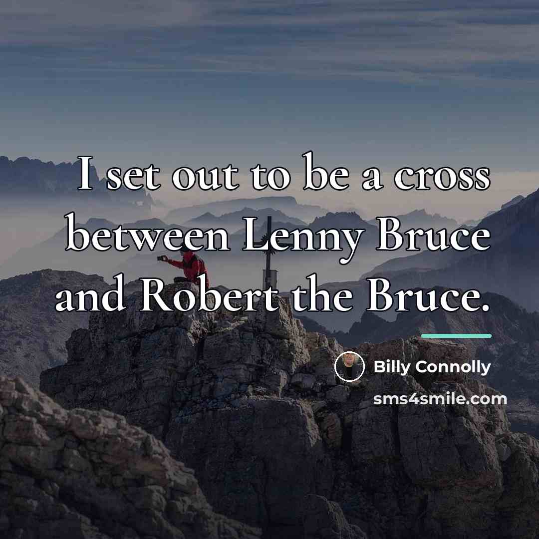 “I set out to be a cross between Lenny Bruce…” quote by Billy Connolly