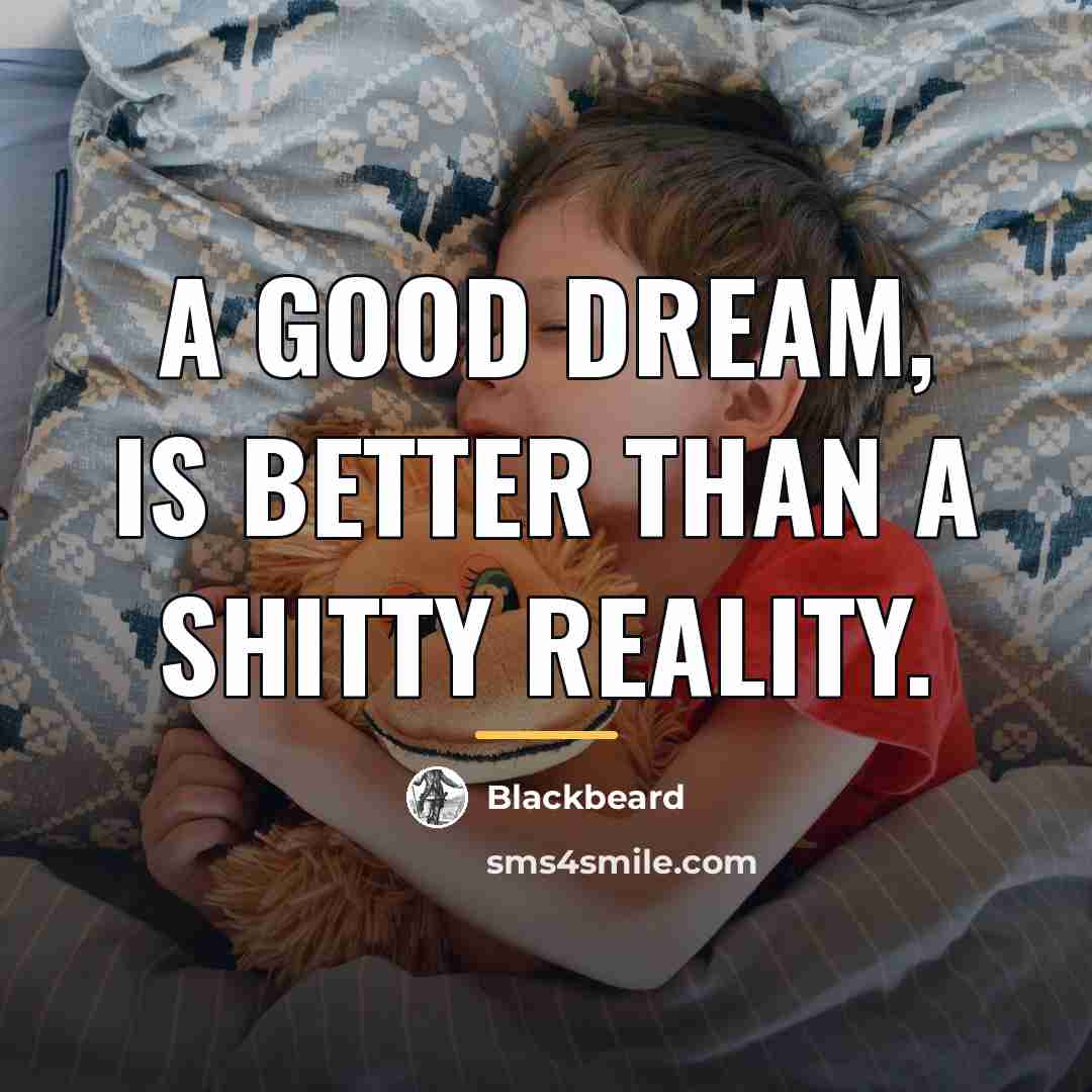 “A good dream, is better than a shitty reality.…” quote by Blackbeard