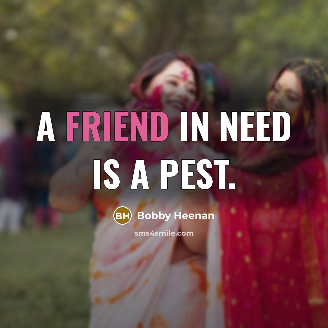 “A friend in need is a pest.…” quote by Bobby Heenan