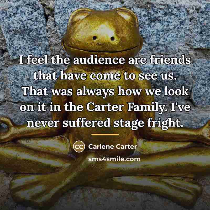 “I feel the audience are friends that have come to…” quote by Carlene Carter