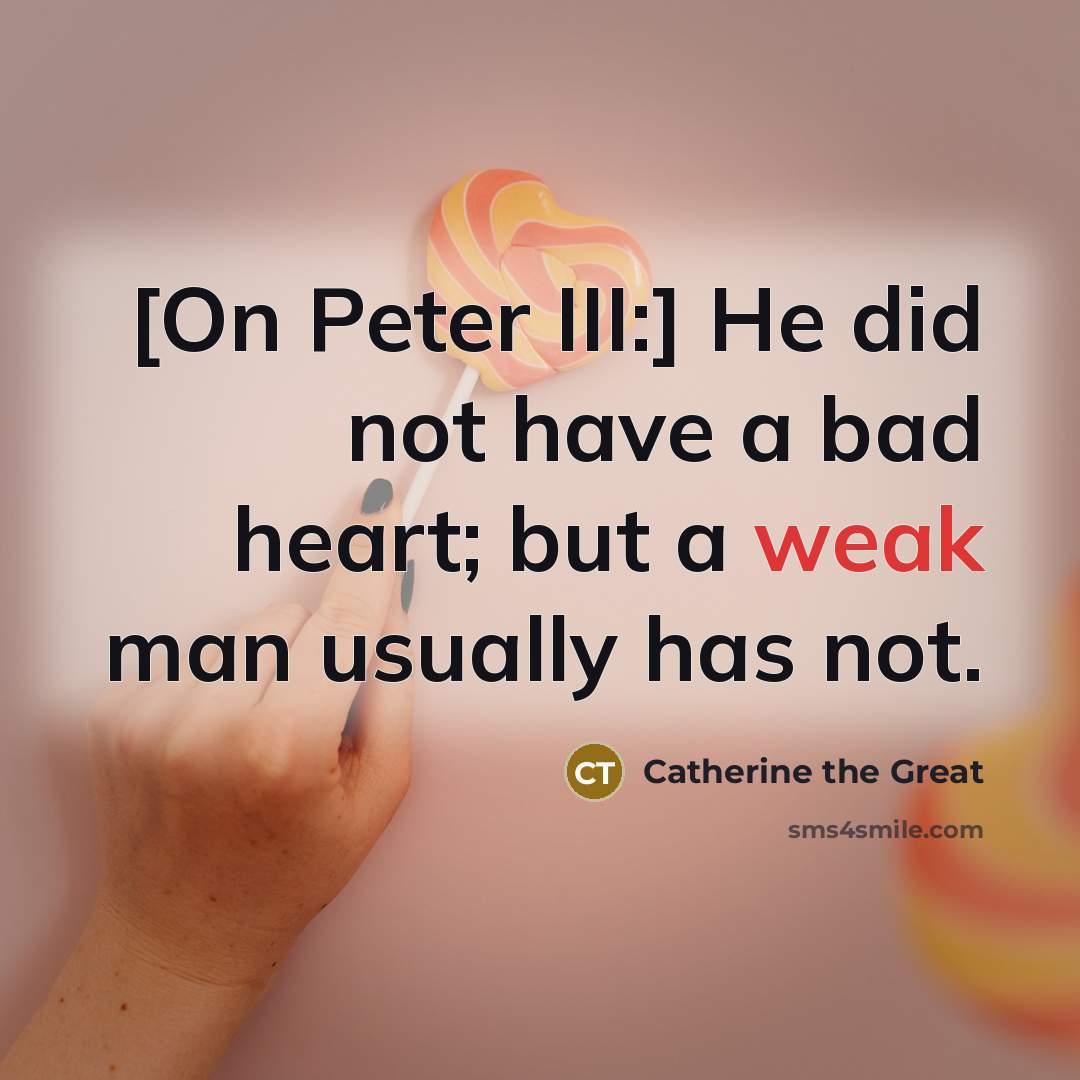 “[On Peter III:] He did not have a bad heart;…” quote by Catherine the Great