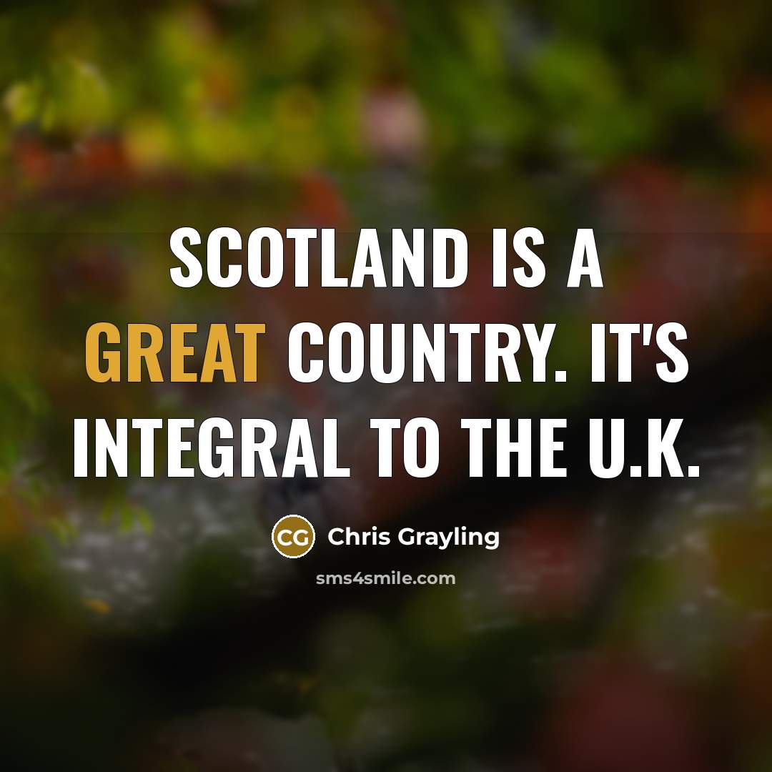 “Scotland is a great country. It's integral to the U.K.…” quote by Chris Grayling