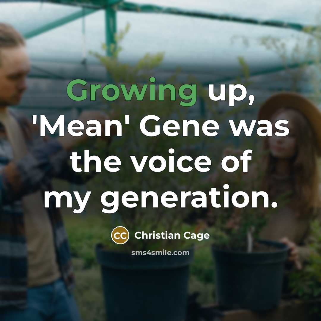 “Growing up, 'Mean' Gene was the voice of my generation.” quote by Christian Cage