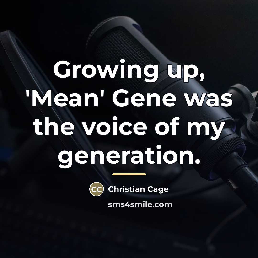 “Growing up, 'Mean' Gene was the voice of my generation.…” quote by Christian Cage