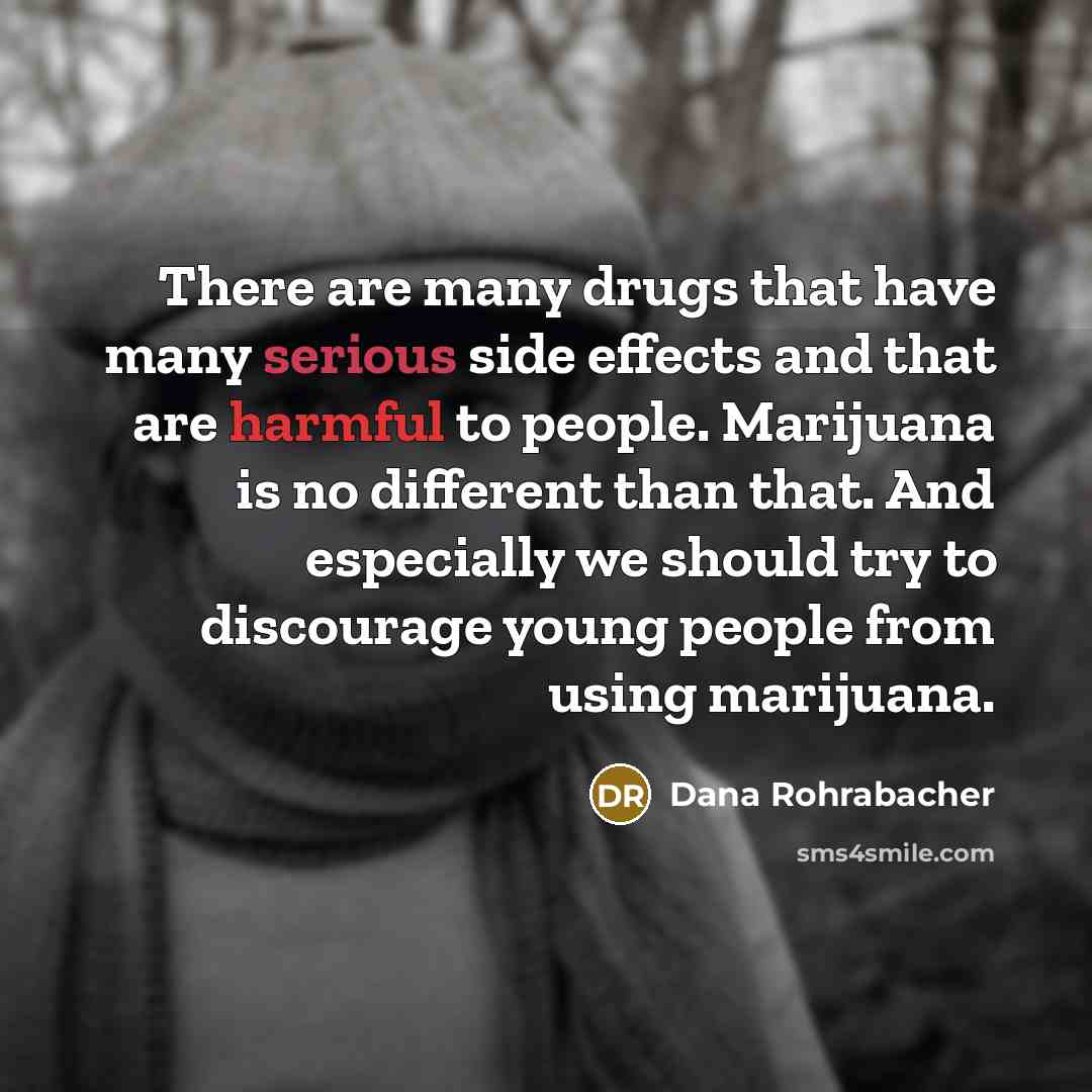 “There are many drugs that have many serious side effects…” quote by Dana Rohrabacher