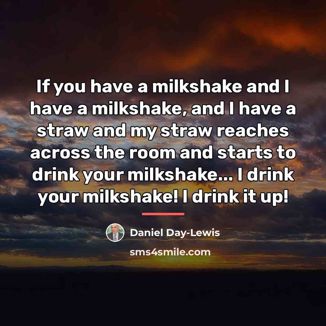 “If you have a milkshake and I have a milkshake,…” quote by Daniel Day-Lewis