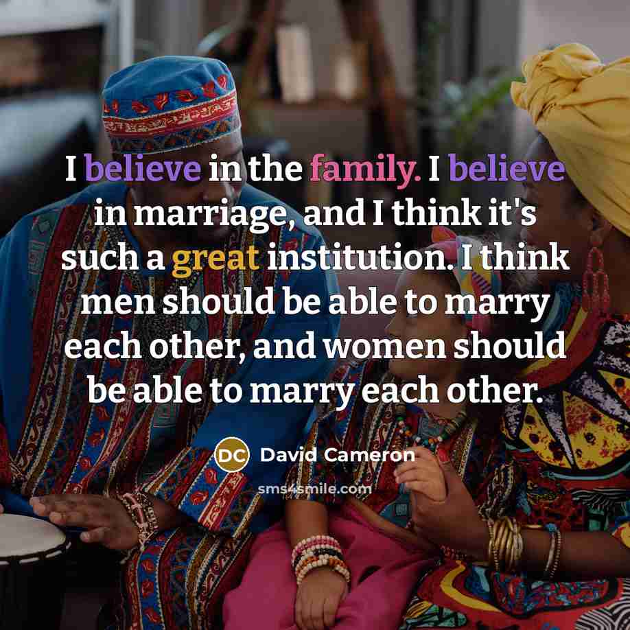 “I believe in the family. I believe in marriage, and…” quote by David Cameron
