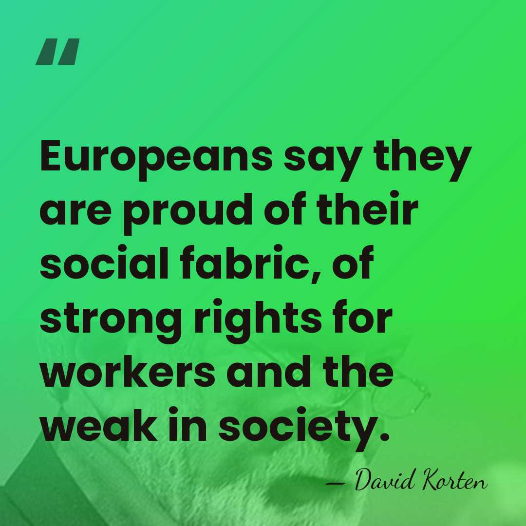 Europeans say they are proud of their social fabric, of strong rights&hellip; - David Korten