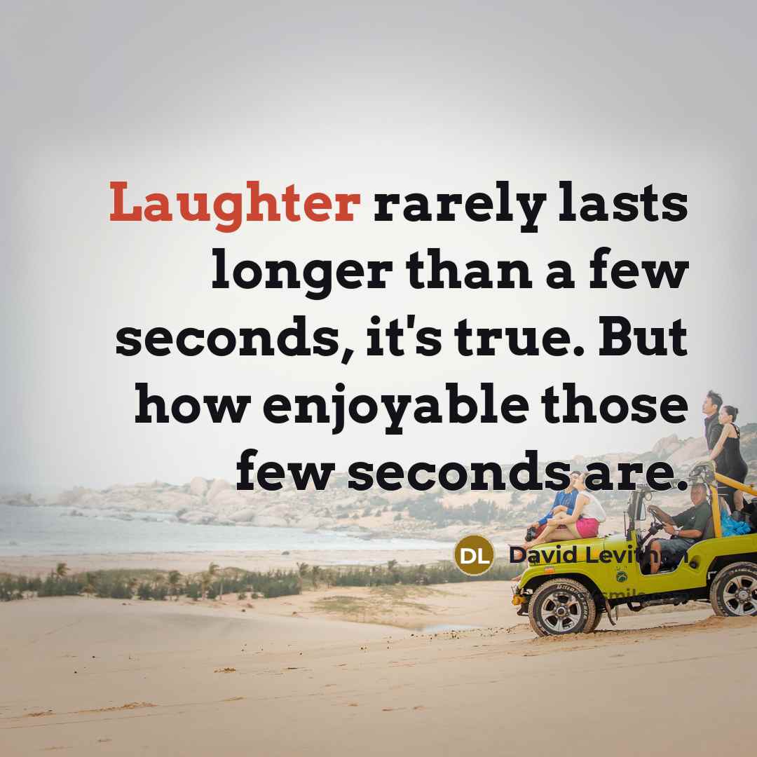 “Laughter rarely lasts longer than a few seconds, it's true. But how enjoyable those few seconds are.” quote by David Levithan
