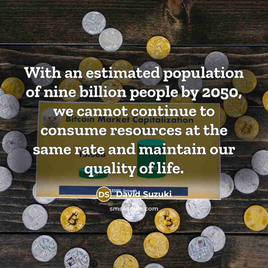 “With an estimated population of nine billion people by 2050,…” quote by David Suzuki