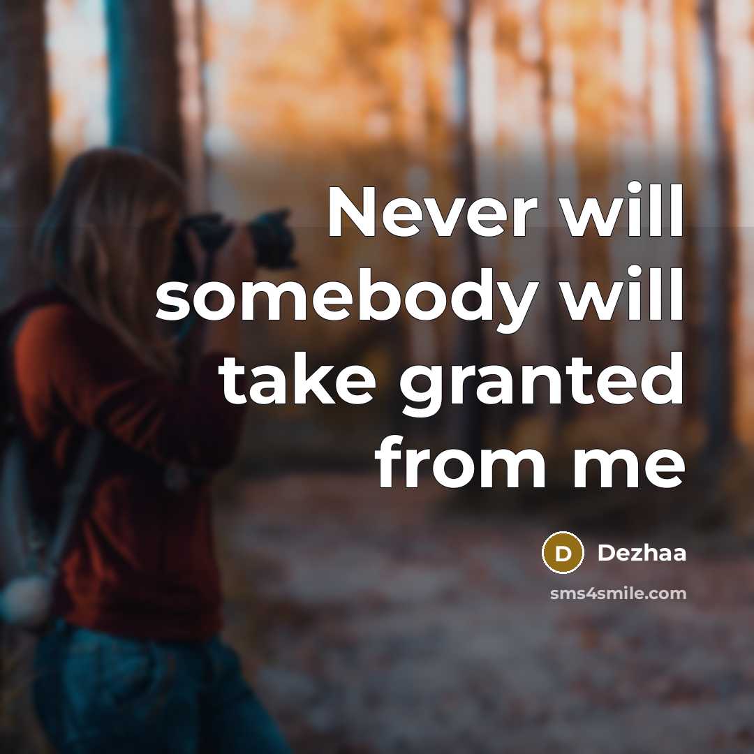 “Never will somebody will take granted from me” quote by Dezhaa