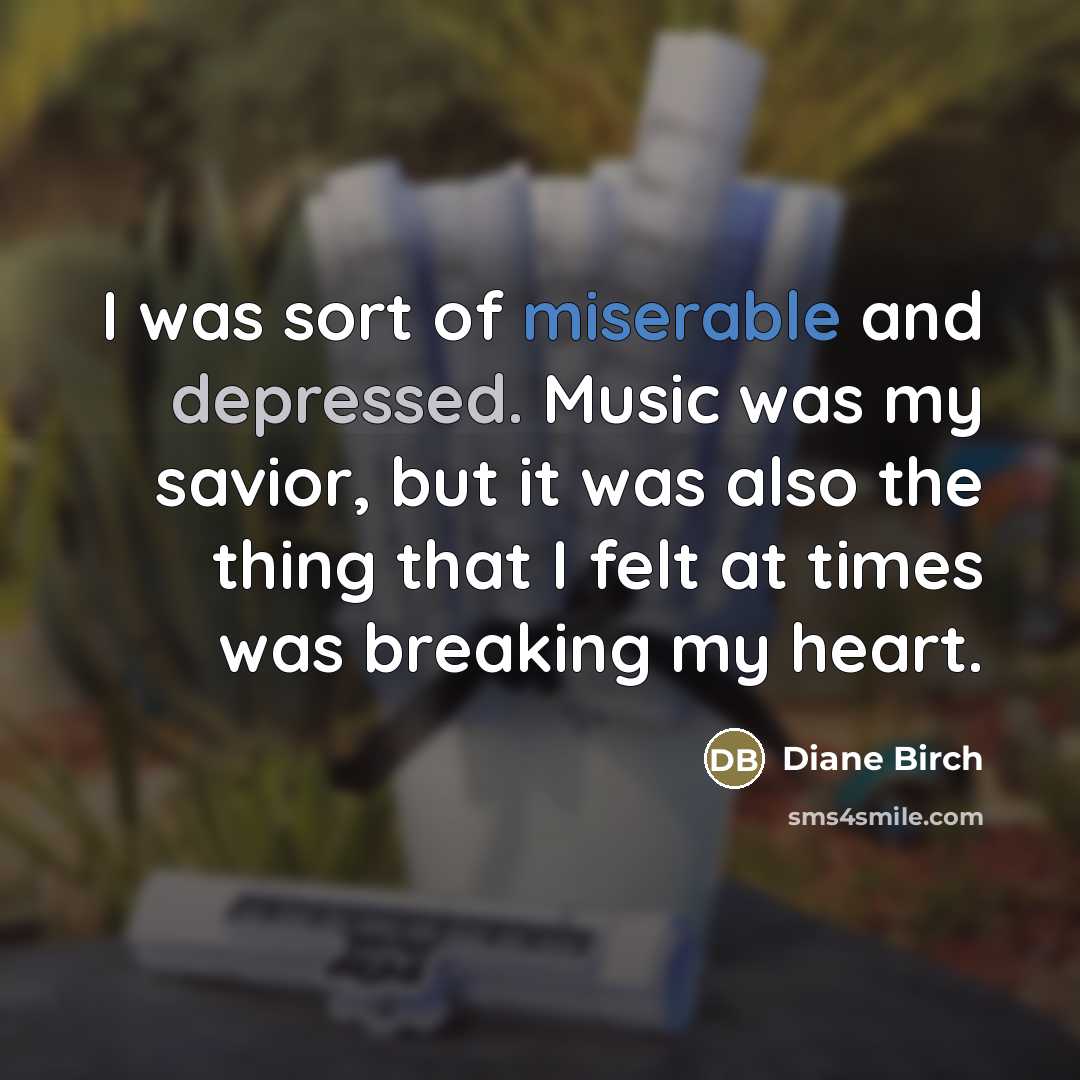 “I was sort of miserable and depressed. Music was my…” quote by Diane Birch
