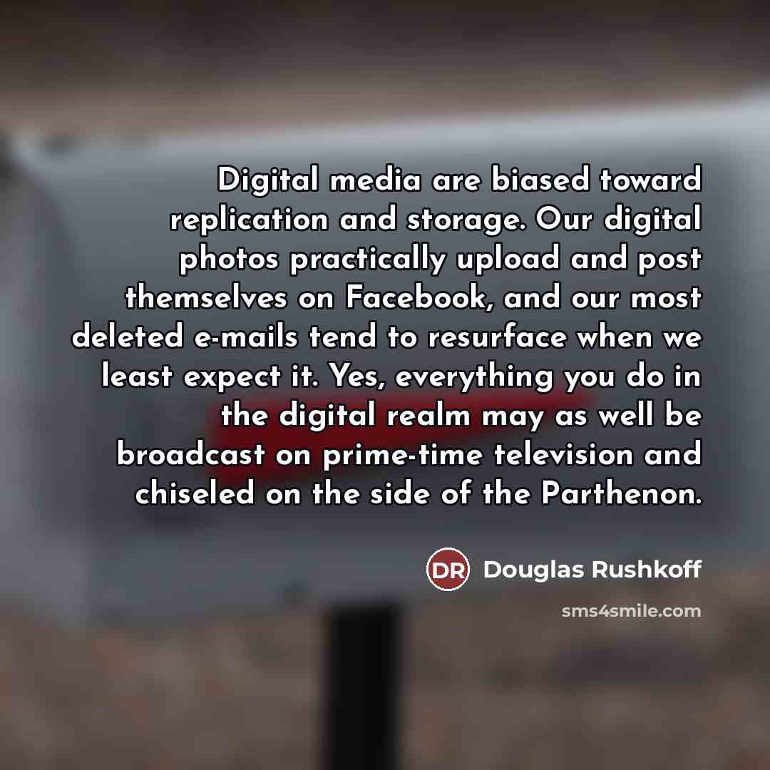 “Digital media are biased toward replication and storage. Our digital…” quote by Douglas Rushkoff