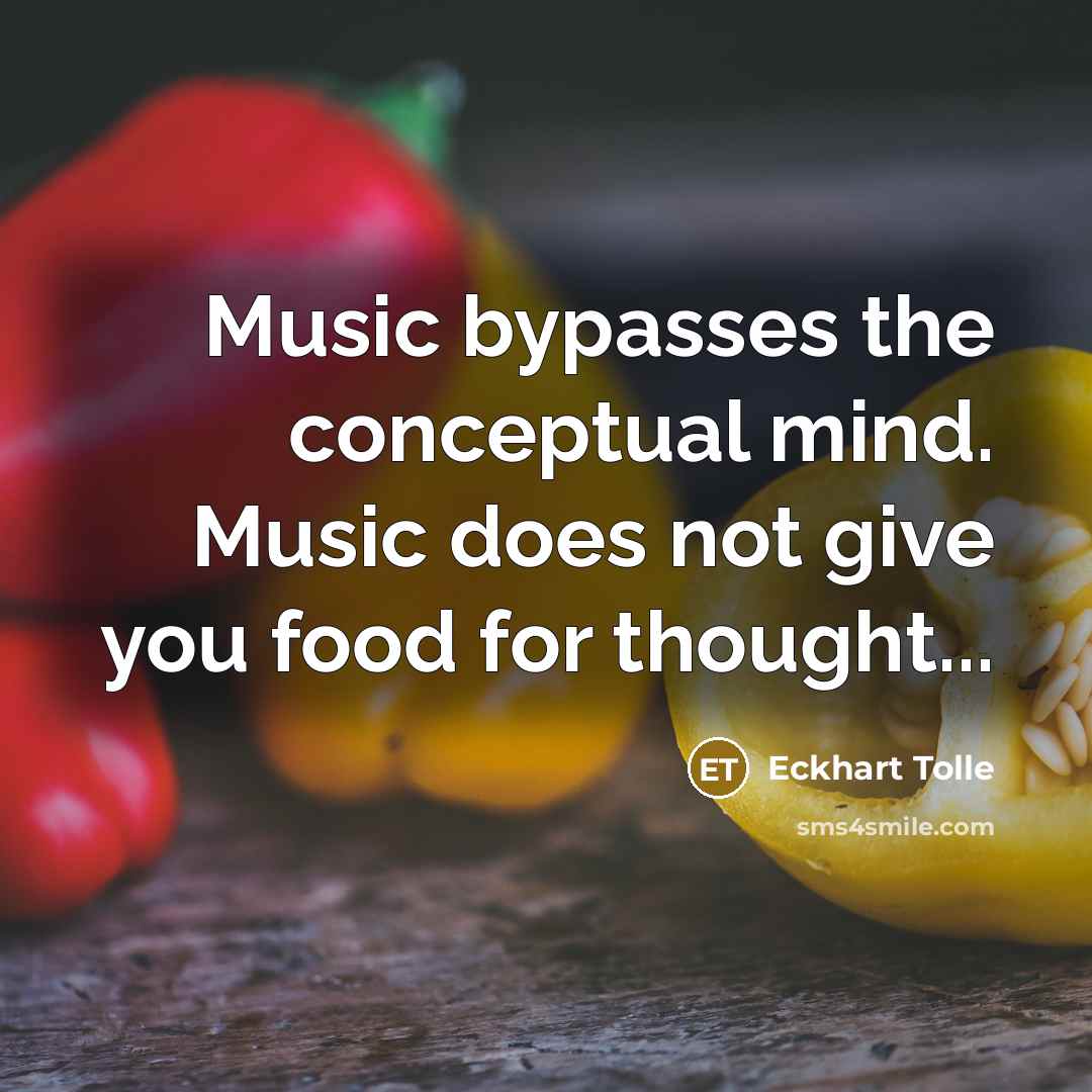 “Music bypasses the conceptual mind. Music does not give you…” quote by Eckhart Tolle