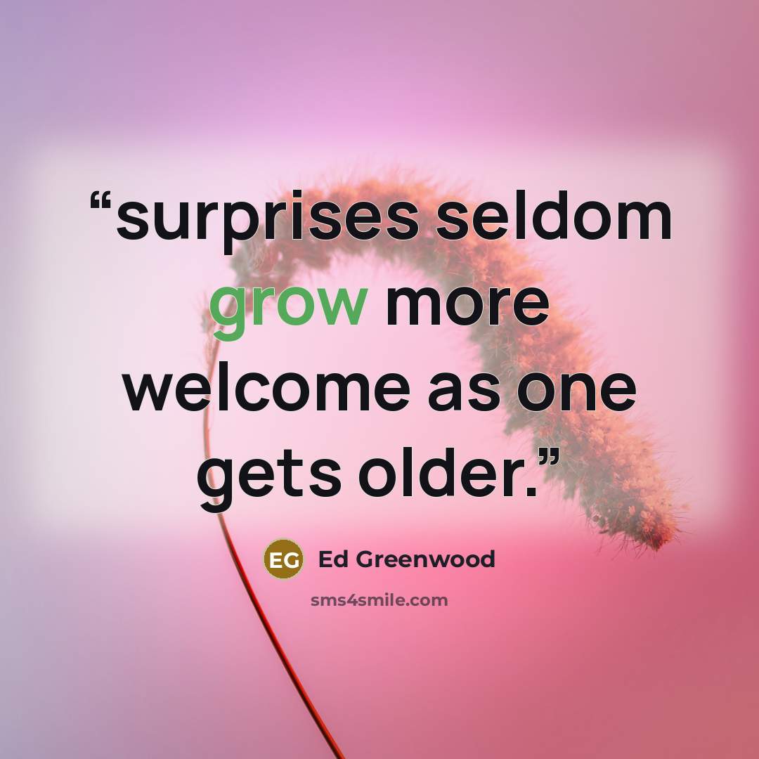 “surprises seldom grow more welcome as one gets older.” quote by Ed Greenwood