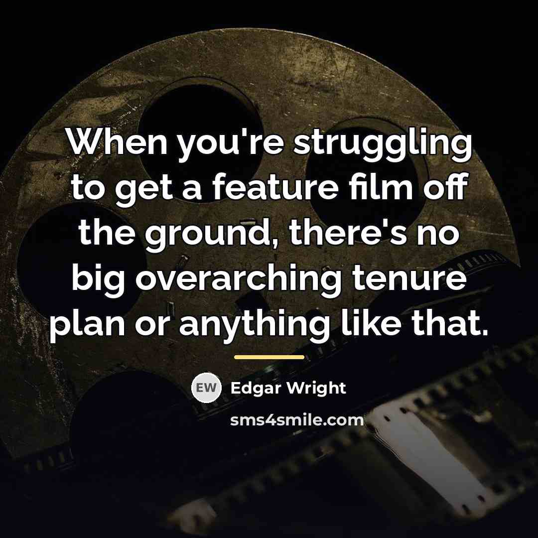 “When you're struggling to get a feature film off the…” quote by Edgar Wright