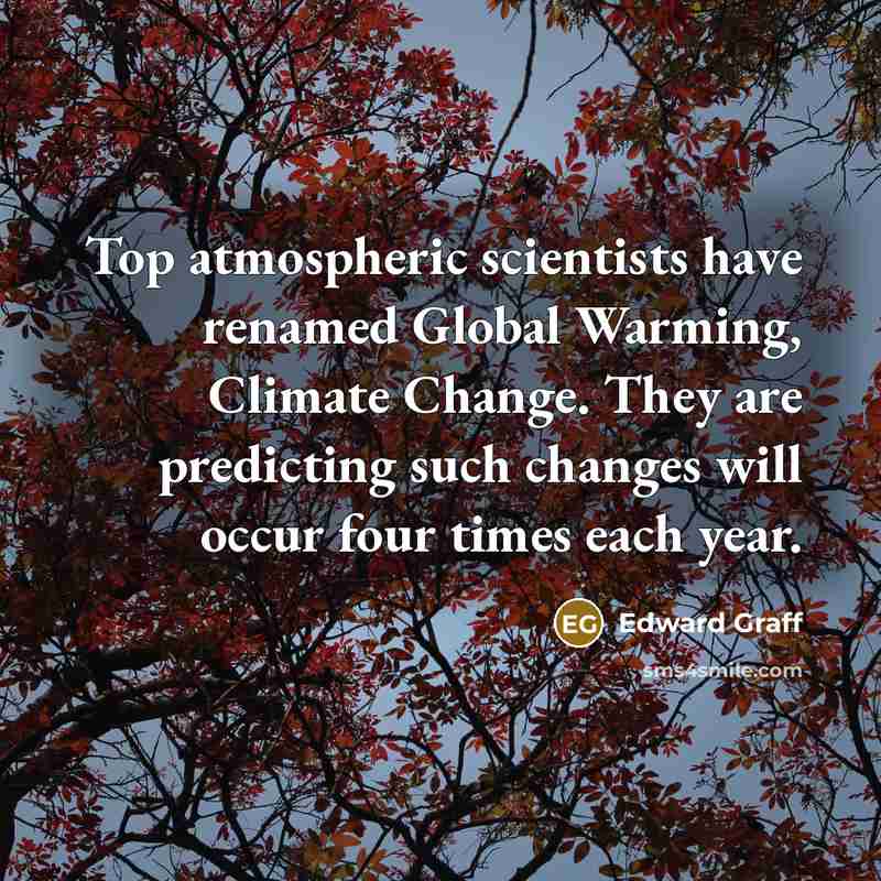 “Top atmospheric scientists have renamed Global Warming, Climate Change. They…” quote by Edward Graff