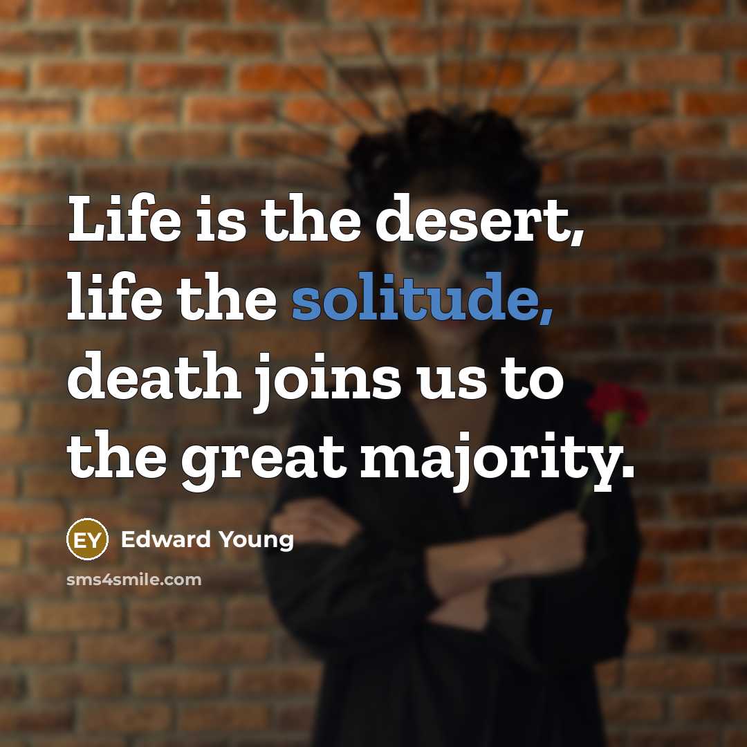 “Life is the desert, life the solitude, death joins us…” quote by Edward Young