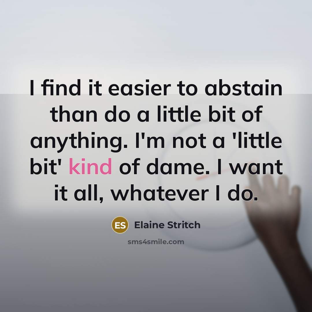 “I find it easier to abstain than do a little…” quote by Elaine Stritch