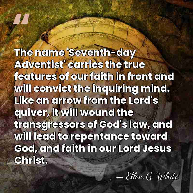 The name 'Seventh-day Adventist' carries the true features of our faith in&hellip; - Ellen G. White
