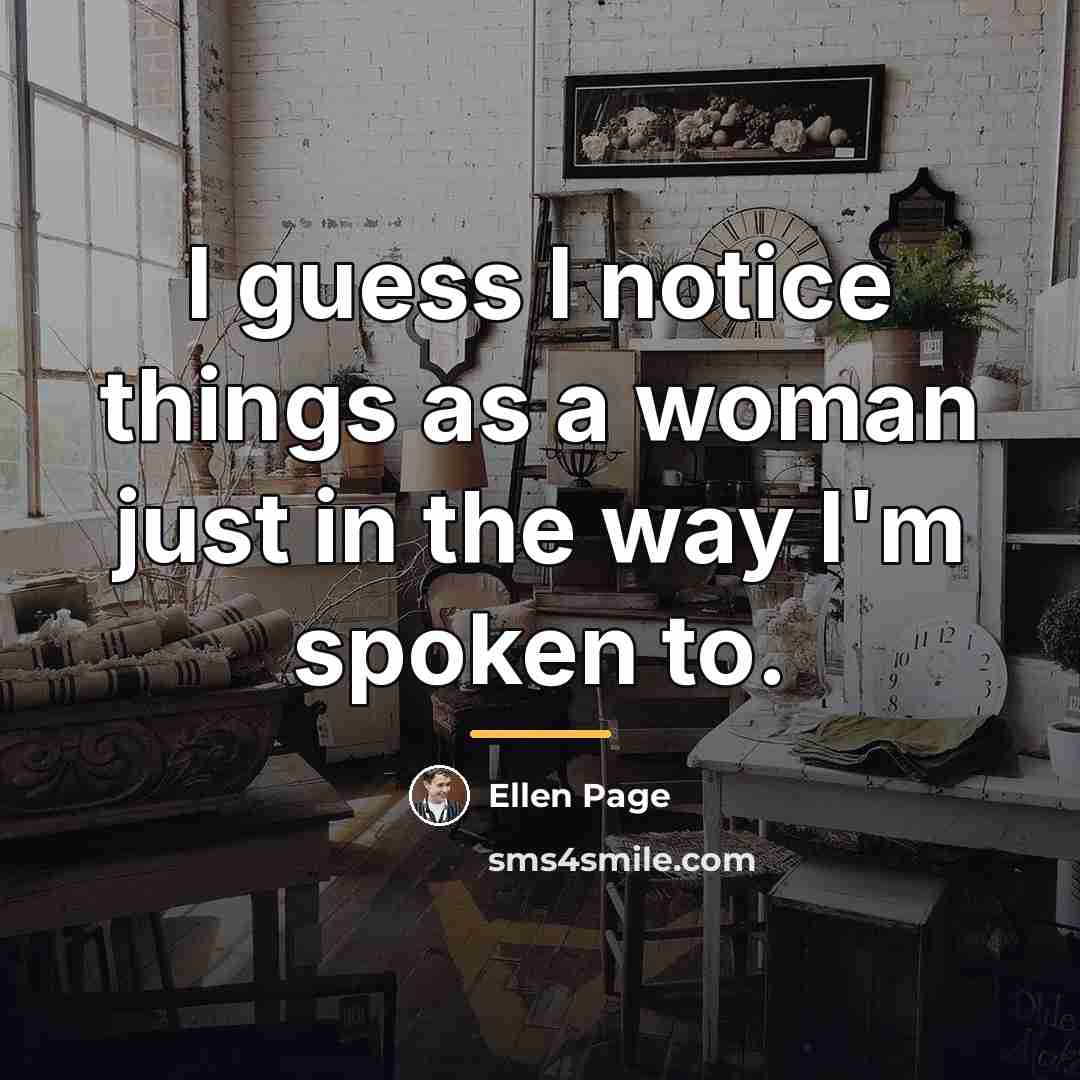 “I guess I notice things as a woman just in…” quote by Ellen Page