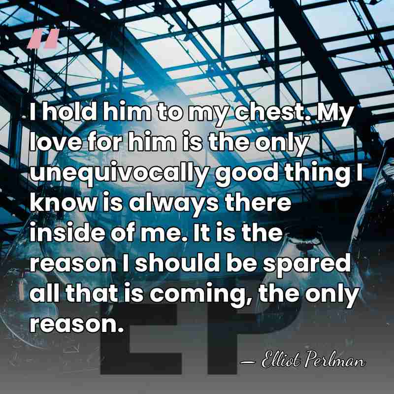 I hold him to my chest. My love for him is the&hellip; - Elliot Perlman