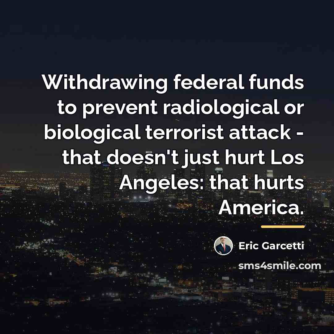 “Withdrawing federal funds to prevent radiological or biological terrorist attack…” quote by Eric Garcetti