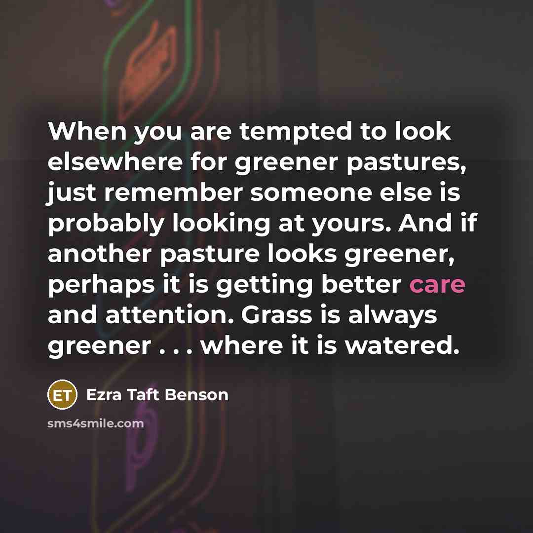 “When you are tempted to look elsewhere for greener pastures,…” quote by Ezra Taft Benson
