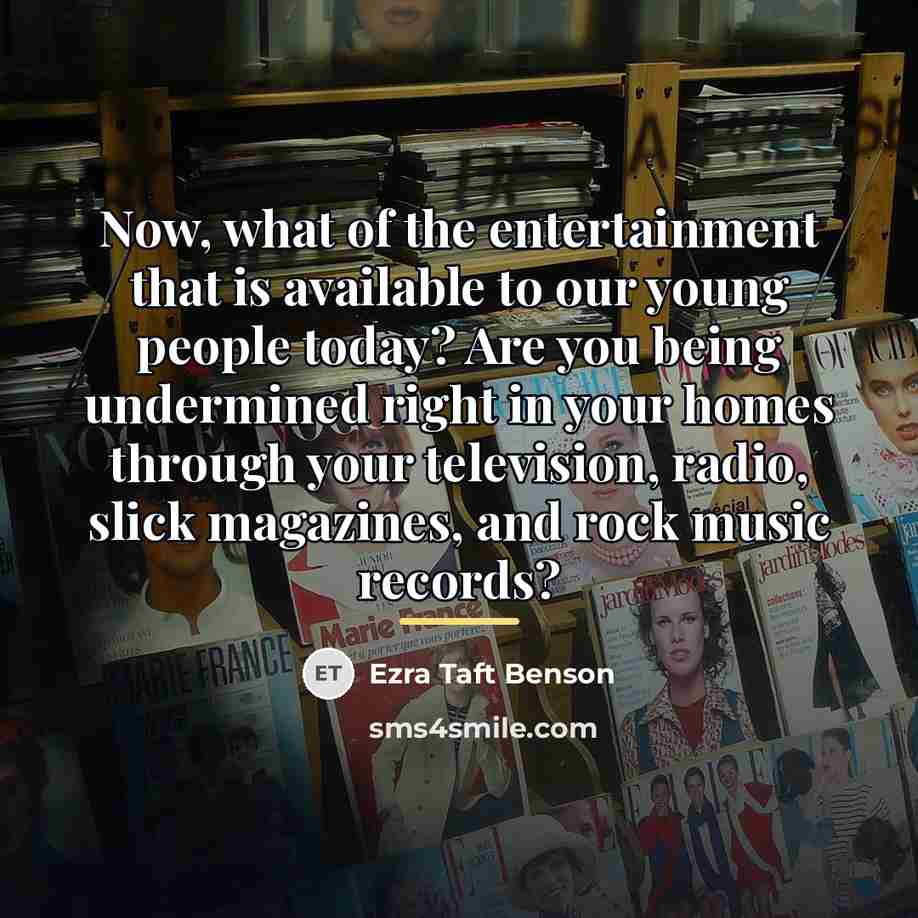 “Now, what of the entertainment that is available to our…” quote by Ezra Taft Benson