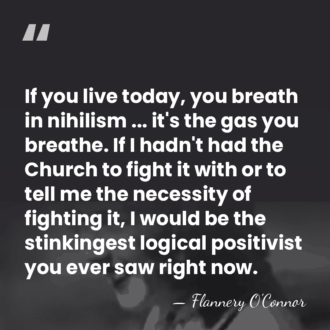 If you live today, you breath in nihilism ... it's the gas&hellip; - Flannery O'Connor