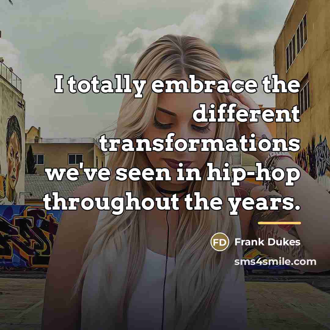 “I totally embrace the different transformations we've seen in hip-hop…” quote by Frank Dukes