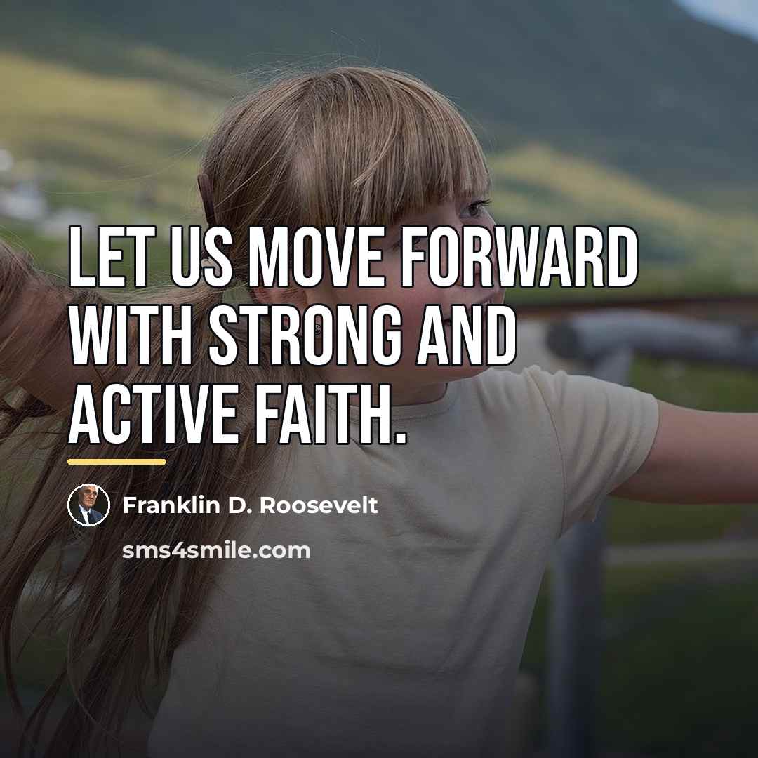 “Let us move forward with strong and active faith.…” quote by Franklin D. Roosevelt