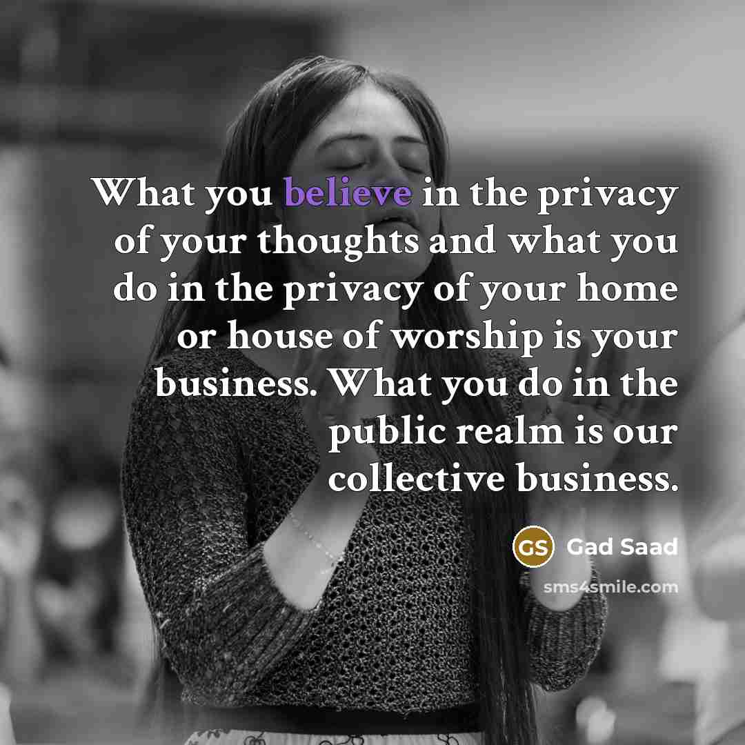 “What you believe in the privacy of your thoughts and…” quote by Gad Saad